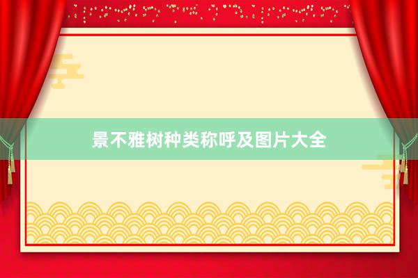 景不雅树种类称呼及图片大全