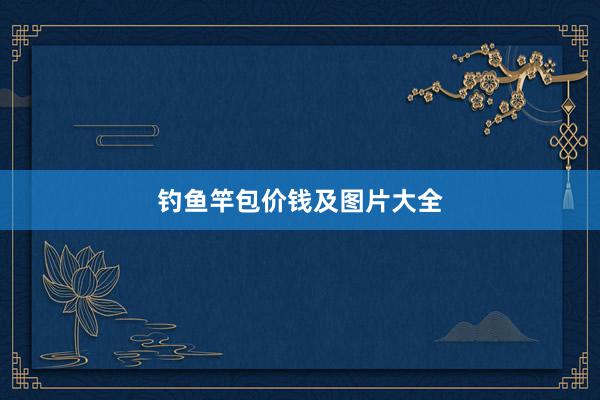 钓鱼竿包价钱及图片大全