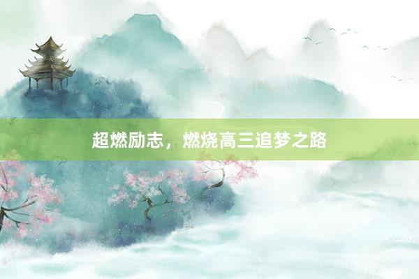 超燃励志，燃烧高三追梦之路
